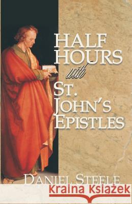 Half Hours with St. John's Epistles Daniel Steel D. Curtis Hale D. Curtis Hale 9780880195867