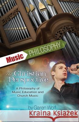 Music Philosophy in Christian Perspective: A Philosophy of Music Education and Church Music Garen L. Wol 9780880196086 Schmul Publishing Company