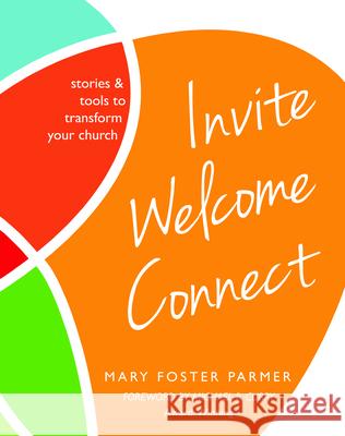 Invite Welcome Connect: Stories & Tools to Transform Your Church Mary Parmer 9780880284615 Forward Movement Publications