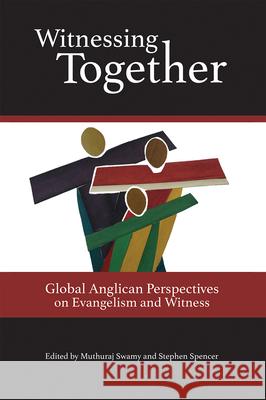 Witnessing Together: Global Anglican Perspectives on Evangelism and Witness Stephen Spencer Muthuraj Swamy 9780880284752