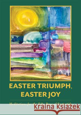 Easter Triumph, Easter Joy: Meditations for the Fifty Days of Eastertide Scott Gunn 9780880285094