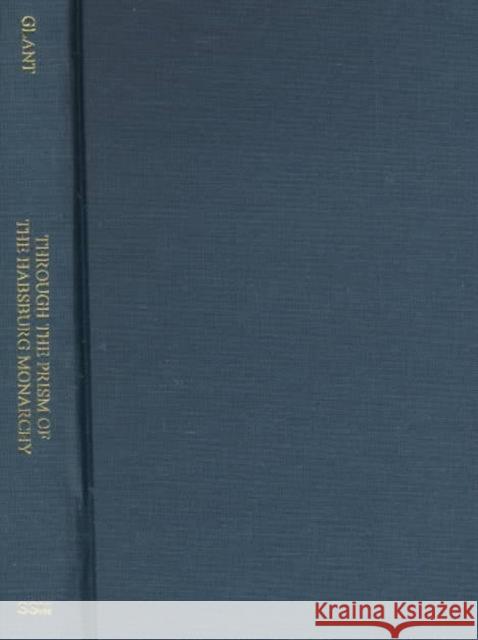 Through the Prism of the Habsburg Monarchy: Hungary in American Diplomacy and Public Opinion During World War I Glant, Tibor 9780880333993 John Wiley & Sons