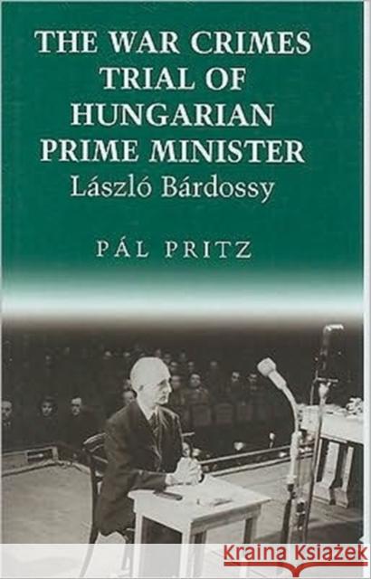 The War Crimes Trial of Hungarian Prime Minister László Bárdossy Pritz, Pál 9780880335492 East European Monographs