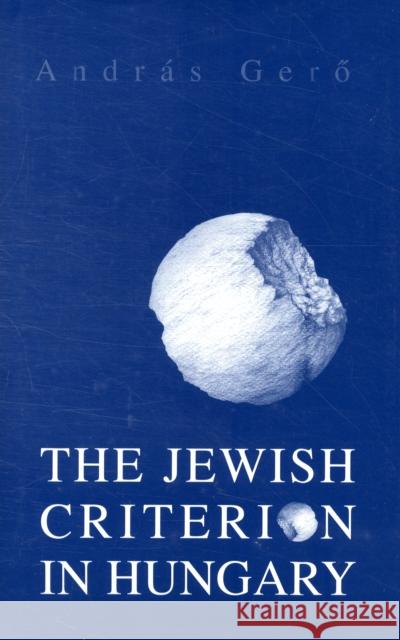 The Jewish Criterion in Hungary Andras Geros Andras Gero 9780880335997 Eastern European Monographs