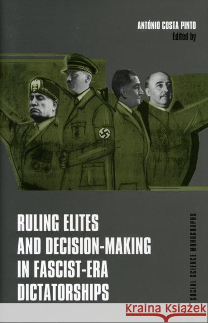 Ruling Elites and Decision-Making in Fascist-Era Dictatorships Antonio Cost 9780880336567 East European Monographs