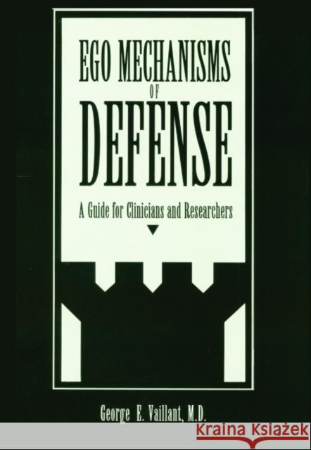 Ego Mechanisms of Defense: A Guide for Clinicians and Researchers Vaillant, George E. 9780880484046