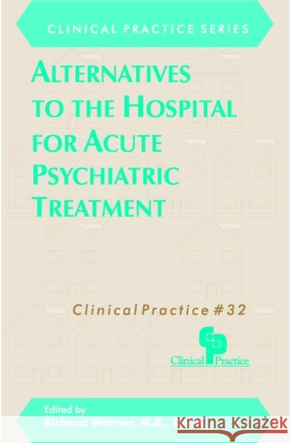 Alternatives to the Hospital for Acute Psychiatric Treatment Richard Warner 9780880484848 American Psychiatric Publishing, Inc.