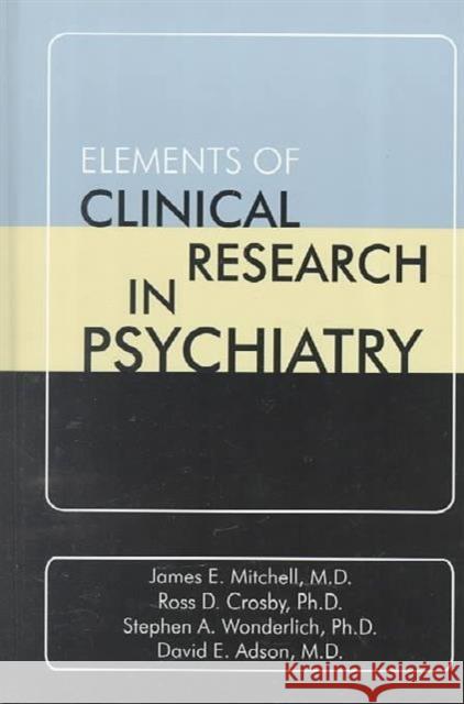 Elements of Clinical Research in Psychiatry James E. Mitchell Ross D. Crosby Stephen A. Wonderlich 9780880488020