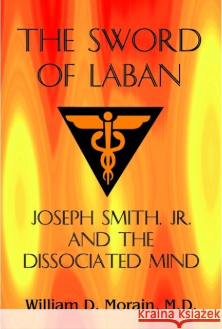 The Sword of Laban: Joseph Smith, Jr., and the Dissociated Mind Morain, William D. 9780880488648