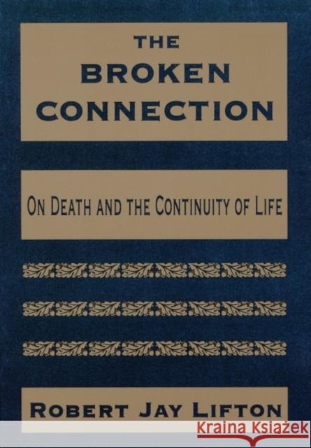 The Broken Connection: On Death and the Continuity of Life Lifton, Robert Jay 9780880488747 American Psychiatric Publishing, Inc.