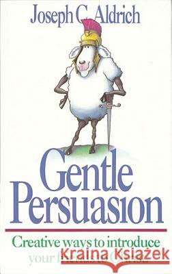 Gentle Persuasion: Creative Ways to Introduce Your Friends to Christ Joseph C. Aldrich Joe Joe Aldrich Steve Halliday 9780880702539 Multnomah Publishers