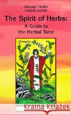 The Spirit of Herbs: A Guide to the Herbal Tarot Michael Tierra, Candis Cantin 9780880795258 U.S. Games