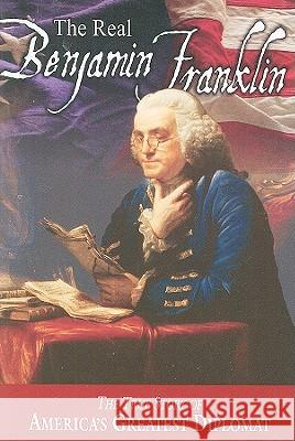 The Real Benjamin Franklin: Part I: Benjamin Franklin: Printer, Philosopher, Patriot (a History of His Life)/Part II: Timeless Treasures from Benj Andrew M. Allison W. Cleon Skousen M. Richard Maxfield 9780880800013