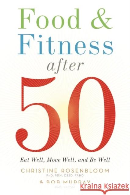 Food and Fitness After 50: Eat Well, Move Well, Be Well Chris Rosenbloom Robert Murray  9780880919562 American Dietetic Association,U.S.