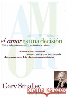 El Amor Es Una Decisión: Técnicas Probadas Para Mantener El Matrimonio Vivo Y Vibrante Smalley, Gary 9780881130256 Caribe/Betania Editores