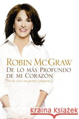 de Lo Más Profundo de Mi Corazón: Decide Vivir Con Pasión Y Propósito McGraw, Robin 9780881130676