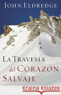 La Travesía del Corazón Salvaje: Un Mapa Para La Jornada Masculina = The Way of the Wild Heart Eldredge, John 9780881130829