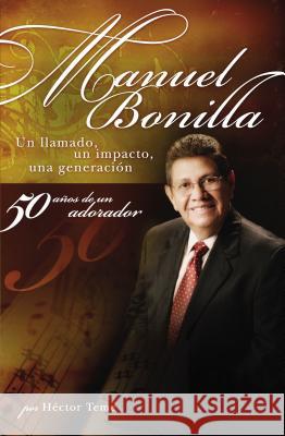 Manuel Bonilla: Un Llamado, un Impacto, una Generacion Bonilla, Manuel 9780881130836 Grupo Nelson
