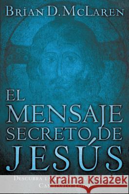 El Mensaje Secreto de Jesús: Descubra La Verdad Que Podría Cambiarlo Todo McLaren, Brian D. 9780881131543 Grupo Nelson