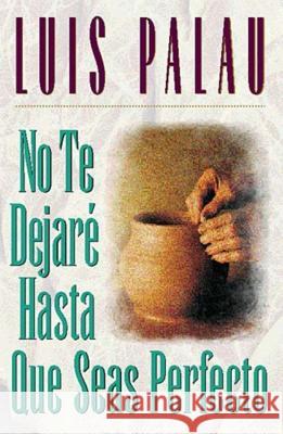 No Te Dejaré Hasta Que Seas Perfecto Palau, Luis 9780881134537 Caribe/Betania Editores