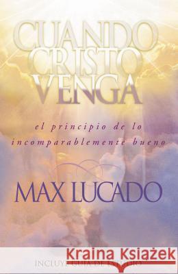 Cuando Cristo Venga: El Principio de Lo Incomparablemente Bueno = When Christ Comes = When Christ Comes Lucado, Max 9780881135572