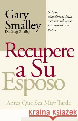 Recupere a Su Esposo Antes Que Lo Pierda = Winning Your Husband Back Before It's Too Late Smalley, Gary 9780881135596
