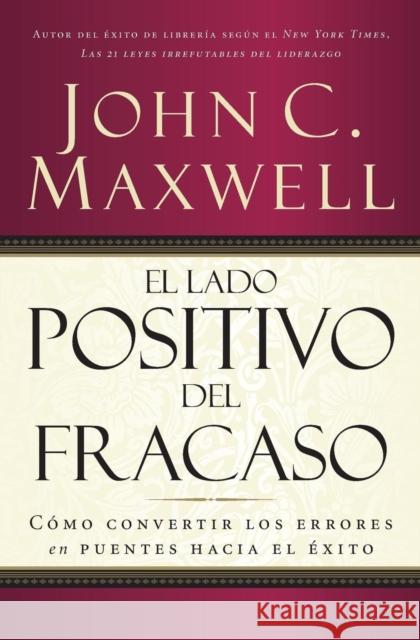 El Lado Positivo del Fracaso: Cómo Convertir Los Errores En Puentes Hacia El Éxito Maxwell, John C. 9780881135886