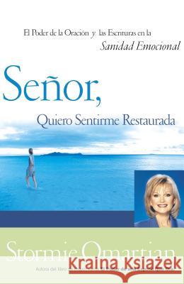 Señor, Quiero Sentirme Restaurada: El Poder de la Oración Y de Las Escrituras En La Sanidad Emocional = Lord, I Want to Be Whole Omartian, Stormie 9780881137095 Caribe/Betania Editores