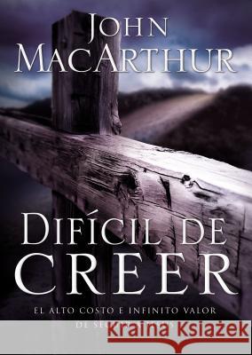 Difícil de Creer: El Alto Costo E Infinito Valor de Seguir a Jesús MacArthur, John F. 9780881137873 Caribe/Betania Editores