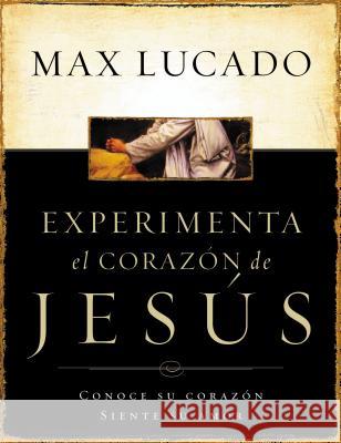 Experimente El Corazon de Jesus: Conozca Su Corazon, Sienta Su Amor = Experiencing the Heart of Jesus = Experiencing the Heart of Jesus Lucado, Max 9780881138108 Caribe/Betania Editores