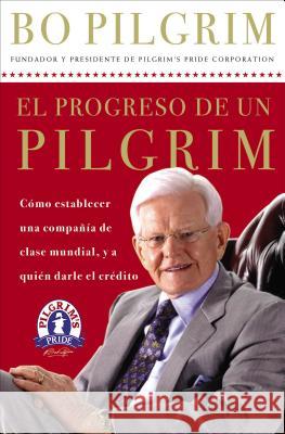 El Progreso de Un Pilgrim: Cómo Establecer Una Compañía de Clase Mundial, Y a Quién Darle El Crédito Pilgrim, Lonnie 9780881139006 Caribe/Betania Editores