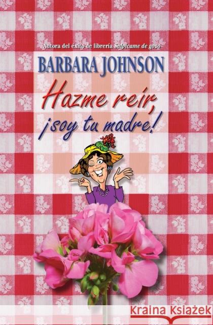 Hazme Reír, Soy Tu Madre Johnson, Barbara 9780881139891 Grupo Nelson