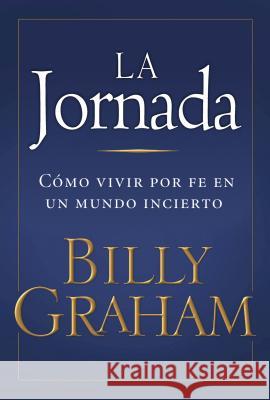 La Jornada: Cómo Vivir Por Fe En Un Mundo Incierto Graham, Billy 9780881139990