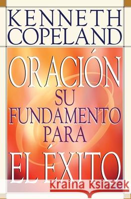 Prayer- Your Foundation for Success Spanish Kenneth Copeland 9780881143119 Kenneth Copeland Ministries