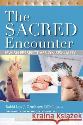The Sacred Encounter: Jewish Perspectives on Sexuality Lisa J. Grushcow 9780881232035 Central Conference of American Rabbis
