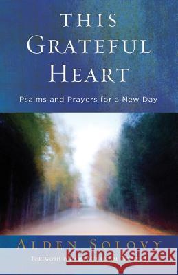 This Grateful Heart: Psalms and Prayers for a New Day Alden Solovy 9780881232882 Central Conference of American Rabbis