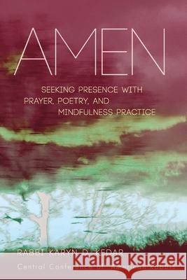 Amen: Seeking Presence with Prayer, Poetry, and Mindfulness Practice Karyn D. Kedar 9780881233506 Central Conference of American Rabbis