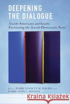Deepening the Dialogue: American Jews and Israelis Envision the Jewish Democratic State Stanley M. Davids John L. Rosove 9780881233520 Central Conference of American Rabbis