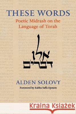 These Words: Poetic Midrash on the Language of Torah Alden Solovy 9780881236156