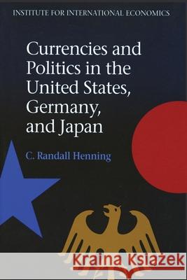 Currencies and Politics in the United States, Germany, and Japan C. Randall Henning 9780881321272