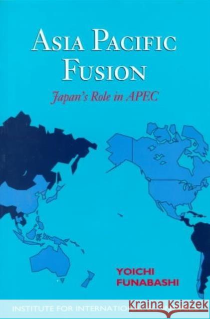 Asia-Pacific Fusion: Japan's Role in Apec Yoichi, Funabashi 9780881322248