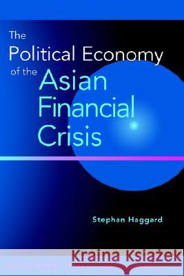 The Political Economy of the Asian Financial Crisis Stephen Haggard   9780881322835 Institute for International Economics,U.S.