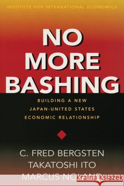 No More Bashing: Building a New Japan-United States Economic Relationship Bergsten, C. Fred 9780881322866
