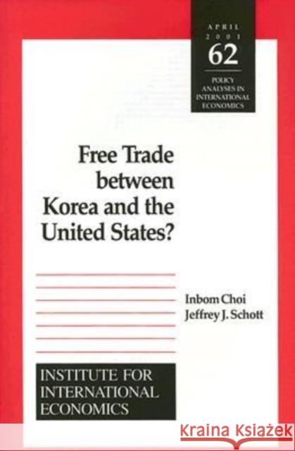 Free Trade Between Korea and the United States? Inbom Choi Jeffrey J. Schott John P. Gilbert 9780881323115 Peterson Institute
