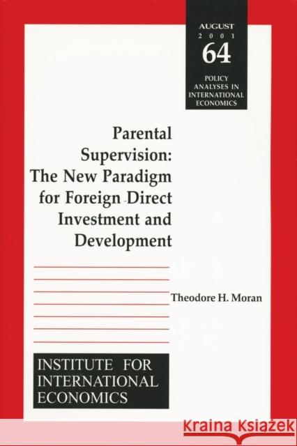 Parental Supervision: The New Paradigm for Foreign Direct Investment and Development Moran, Theodore 9780881323139 Peterson Institute