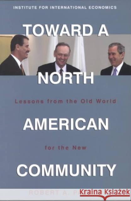 Toward a North American Community: Lessons from the Old World for the New Pastor, Robert 9780881323283 Peterson Institute