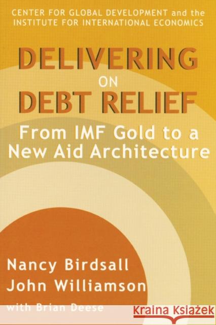 Delivering on Debt Relief: From IMF Gold to a New Aid Architecture Birdsall, Nancy 9780881323313 Peterson Institute