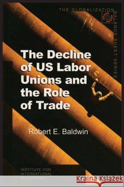 The Decline of Us Labor Unions and the Role of Trade Baldwin, Robert 9780881323412