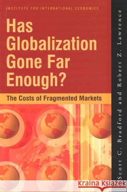 Has Globalization Gone Far Enough?: The Costs of Fragmented Markets Bradford, Scott 9780881323498