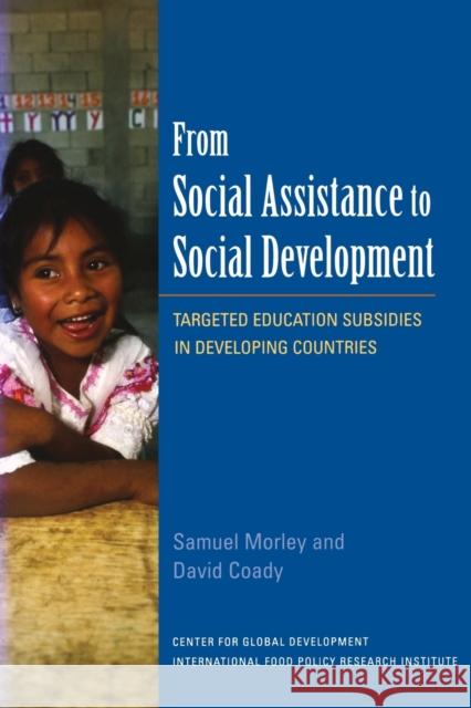 From Social Assistance to Social Development: Targeted Education Subsidies in Developing Countries Morley, Samuel 9780881323573 Center for Global Development